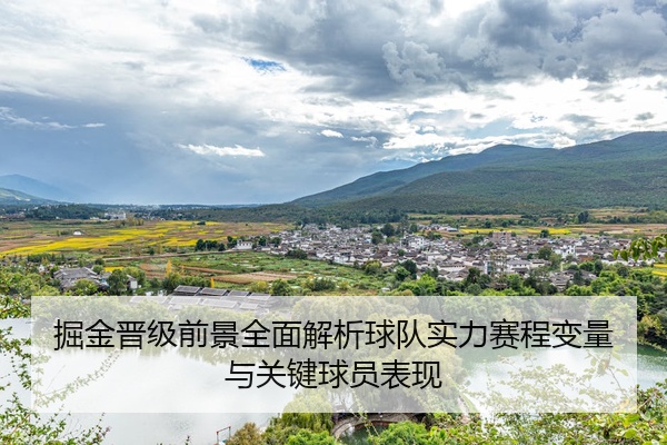 掘金晋级前景全面解析球队实力赛程变量与关键球员表现